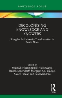 Decolonising Knowledge and Knowers : Struggles for University Transformation in South Africa