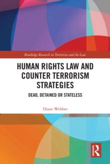 Human Rights Law and Counter Terrorism Strategies : Dead, Detained or Stateless