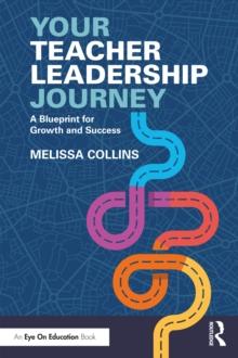 Your Teacher Leadership Journey : A Blueprint for Growth and Success