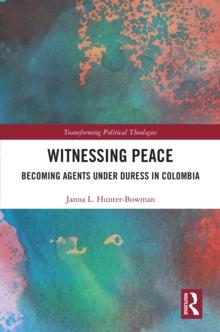 Witnessing Peace : Becoming Agents Under Duress in Colombia