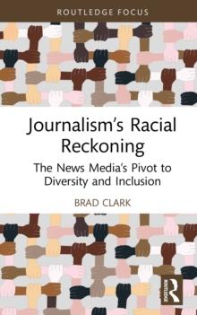 Journalism's Racial Reckoning : The News Media's Pivot to Diversity and Inclusion