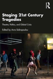 Staging 21st Century Tragedies : Theatre, Politics, and Global Crisis