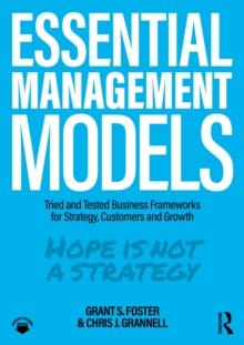 Essential Management Models : Tried and Tested Business Frameworks for Strategy, Customers and Growth