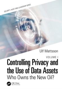 Controlling Privacy and the Use of Data Assets - Volume 1 : Who Owns the New Oil?