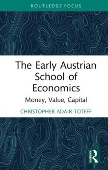 The Early Austrian School of Economics : Money, Value, Capital