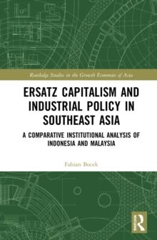 Ersatz Capitalism and Industrial Policy in Southeast Asia : A Comparative Institutional Analysis of Indonesia and Malaysia