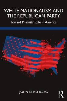 White Nationalism and the Republican Party : Toward Minority Rule in America