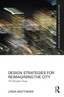 Design Strategies for Reimagining the City : The Disruptive Image