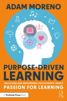 Purpose-Driven Learning : Unlocking and Empowering Our Students' Innate Passion for Learning