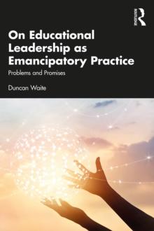 On Educational Leadership as Emancipatory Practice : Problems and Promises