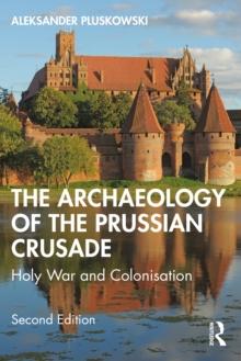 The Archaeology of the Prussian Crusade : Holy War and Colonisation