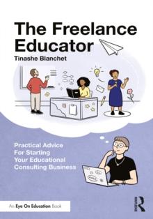 The Freelance Educator : Practical Advice for Starting your Educational Consulting Business