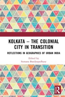 Kolkata - The Colonial City in Transition : Reflections in Geographies of Urban India