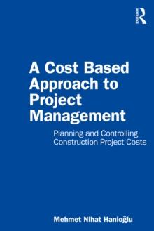 A Cost Based Approach to Project Management : Planning and Controlling Construction Project Costs