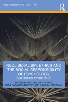 Neoliberalism, Ethics and the Social Responsibility of Psychology : Dialogues at the Edge