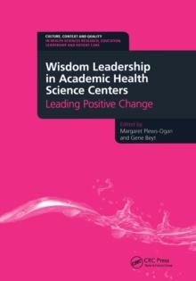 Wisdom Leadership in Academic Health Science Centers : Leading Positive Change