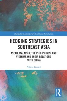 Hedging Strategies in Southeast Asia : ASEAN, Malaysia, the Philippines, and Vietnam and their Relations with China