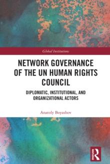 Network Governance of the UN Human Rights Council : Diplomatic, Institutional, and Organizational Actors