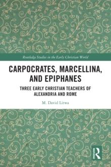 Carpocrates, Marcellina, and Epiphanes : Three Early Christian Teachers of Alexandria and Rome