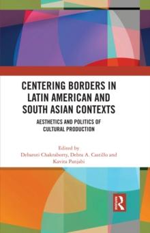 Centering Borders in Latin American and South Asian Contexts : Aesthetics and Politics of Cultural Production