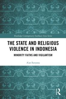 The State and Religious Violence in Indonesia : Minority Faiths and Vigilantism