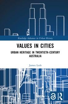 Values in Cities : Urban Heritage in Twentieth-Century Australia