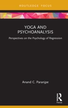 Yoga and Psychoanalysis : Perspectives on the Psychology of Regression