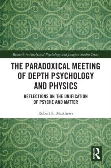 The Paradoxical Meeting of Depth Psychology and Physics : Reflections on the Unification of Psyche and Matter