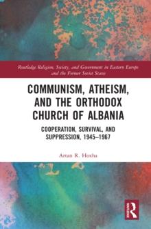 Communism, Atheism and the Orthodox Church of Albania : Cooperation, Survival and Suppression, 19451967