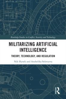 Militarizing Artificial Intelligence : Theory, Technology, and Regulation