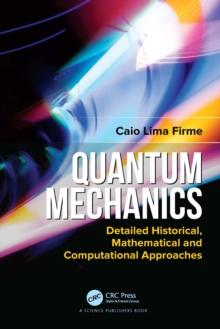 Quantum Mechanics : Detailed Historical, Mathematical and Computational Approaches