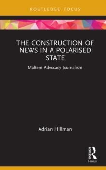 The Construction of News in a Polarised State : Maltese Advocacy Journalism