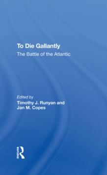 To Die Gallantly : The Battle Of The Atlantic