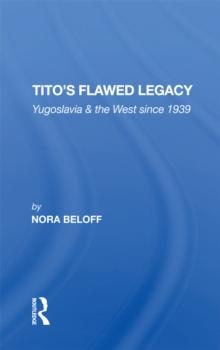 Tito's Flawed Legacy : Yugoslavia And The West Since 1939