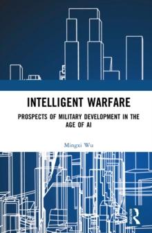 Intelligent Warfare : Prospects of Military Development in the Age of AI