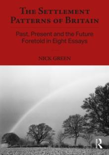 The Settlement Patterns of Britain : Past, Present and the Future Foretold in Eight Essays