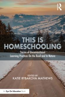 This is Homeschooling : Stories of Unconventional Learning Practices On the Road and In Nature