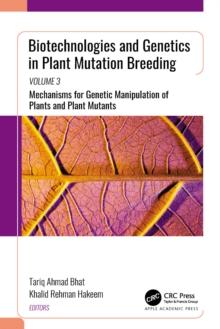 Biotechnologies and Genetics in Plant Mutation Breeding : Volume 3: Mechanisms for Genetic Manipulation of Plants and Plant Mutants