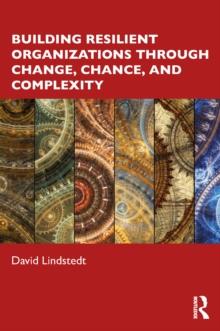 Building Resilient Organizations through Change, Chance, and Complexity