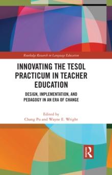 Innovating the TESOL Practicum in Teacher Education : Design, Implementation, and Pedagogy in an Era of Change