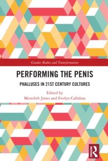 Performing the Penis : Phalluses in 21st Century Cultures