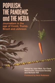 Populism, the Pandemic and the Media : Journalism in the age of Covid, Trump, Brexit and Johnson