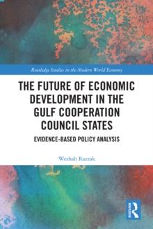 The Future of Economic Development in the Gulf Cooperation Council States : Evidence-Based Policy Analysis