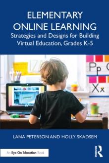 Elementary Online Learning : Strategies and Designs for Building Virtual Education, Grades K-5