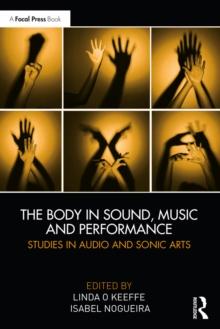 The Body in Sound, Music and Performance : Studies in Audio and Sonic Arts