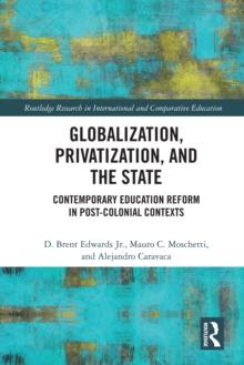 Globalization, Privatization, and the State : Contemporary Education Reform in Post-Colonial Contexts