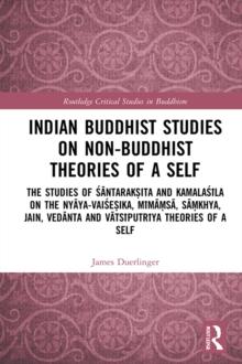 Indian Buddhist Studies on Non-Buddhist Theories of a Self : The Studies of Santaraksita and Kamalasila on the Nyaya-Vaisesika, Mimamsa, Samkhya, Jain, Vedanta and Vatsiputriya Theories of a Self