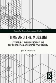 Time and the Museum : Literature, Phenomenology, and the Production of Radical Temporality