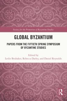 Global Byzantium : Papers from the Fiftieth Spring Symposium of Byzantine Studies