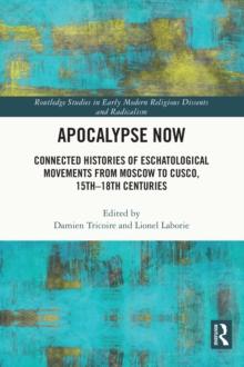 Apocalypse Now : Connected Histories of Eschatological Movements from Moscow to Cusco, 15th-18th Centuries